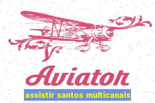 assistir santos multicanais